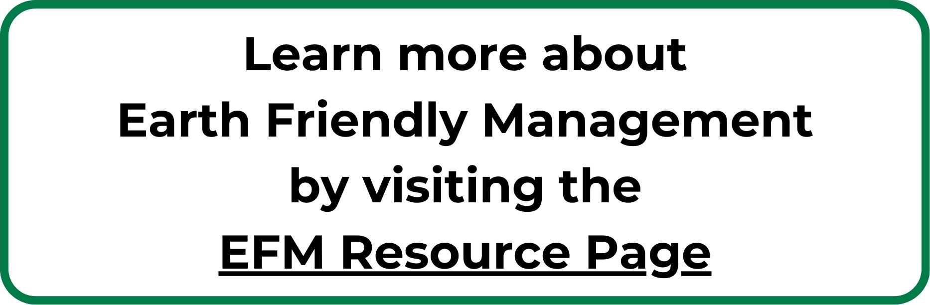 Learn more about Earth Friendly Management by visiting the EFM Resource Page (1)
